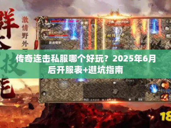 传奇连击私服哪个好玩?2025年6月后开服表+避坑指南 传奇连击私服哪个好玩?2025年6月后开服表+避坑指南