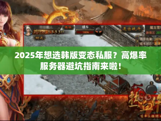 2025年想选韩版变态私服？高爆率服务器避坑指南来啦！