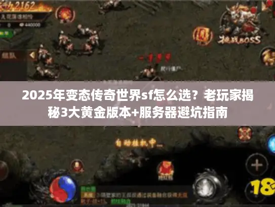 2025年变态传奇世界sf怎么选?老玩家揭秘3大黄金版本+服务器避坑指南 2025年变态传奇世界sf怎么选?老玩家揭秘3大黄金版本+服务器避坑指南
