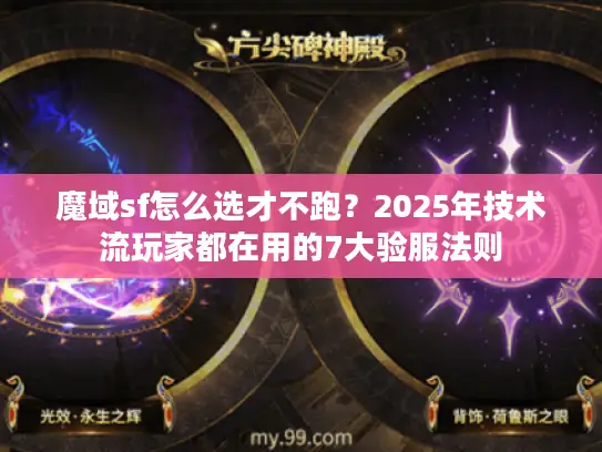 魔域sf怎么选才不跑?2025年技术流玩家都在用的7大验服法则 魔域sf怎么选才不跑?2025年技术流玩家都在用的7大验服法则