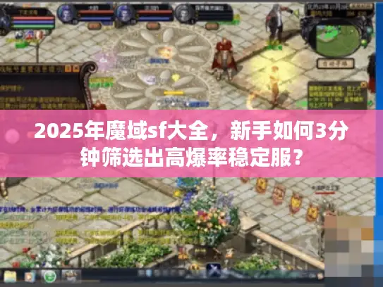 2025年魔域sf大全，新手如何3分钟筛选出高爆率稳定服？