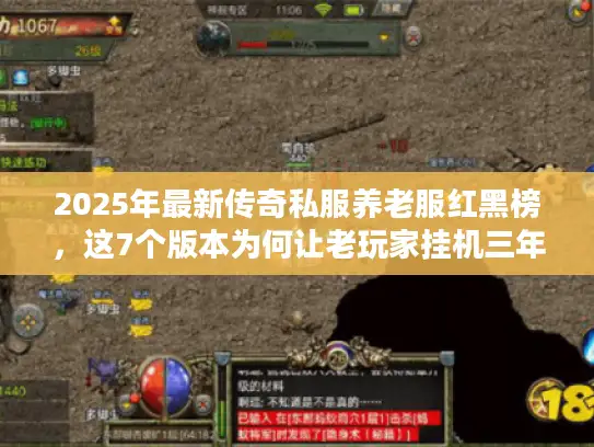 2025年最新传奇私服养老服红黑榜，这7个版本为何让老玩家挂机三年不跑路？