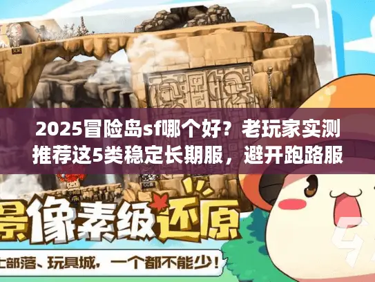 2025冒险岛sf哪个好？老玩家实测推荐这5类稳定长期服，避开跑路服