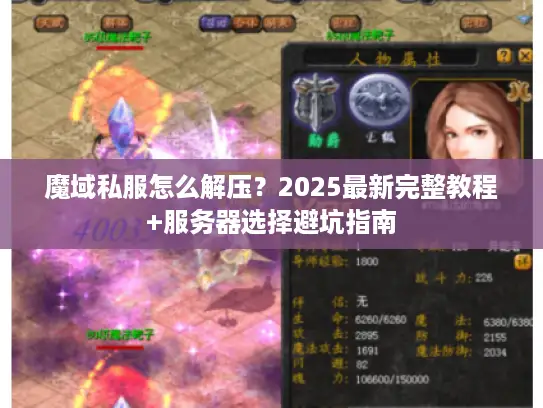 魔域私服怎么解压?2025最新完整教程+服务器选择避坑指南 魔域私服怎么解压?2025最新完整教程+服务器选择避坑指南