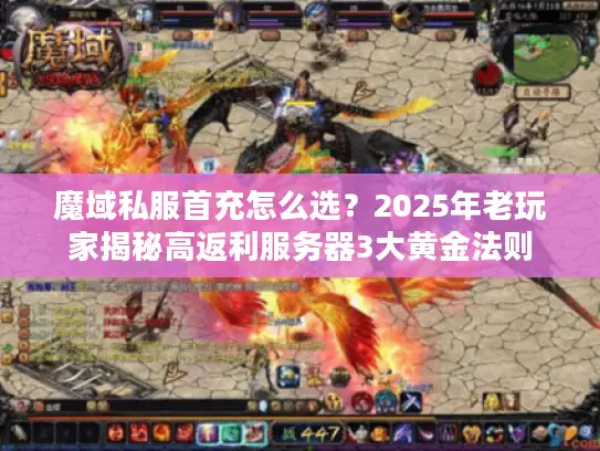 魔域私服首充怎么选?2025年老玩家揭秘高返利服务器3大黄金法则 魔域私服首充怎么选?2025年老玩家揭秘高返利服务器3大黄金法则
