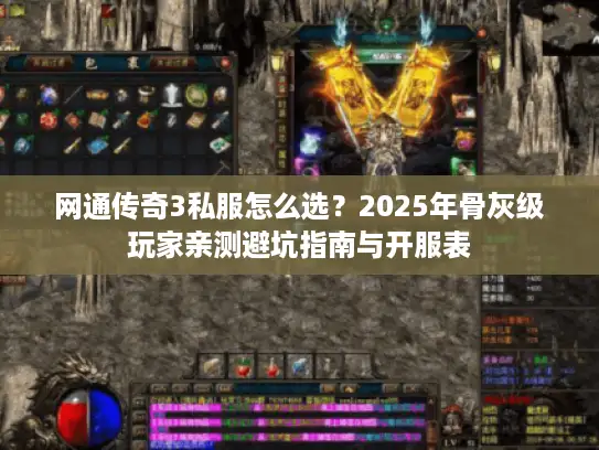 网通传奇3私服怎么选？2025年骨灰级玩家亲测避坑指南与开服表