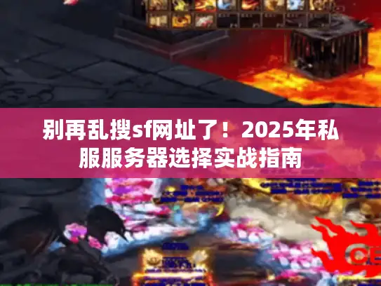 别再乱搜sf网址了!2025年私服服务器选择实战指南 别再乱搜sf网址了!2025年私服服务器选择实战指南