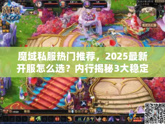 魔域私服热门推荐,2025最新开服怎么选?内行揭秘3大稳定打金筛选标准 魔域私服热门推荐,2025最新开服怎么选?内行揭秘3大稳定打金筛选标准