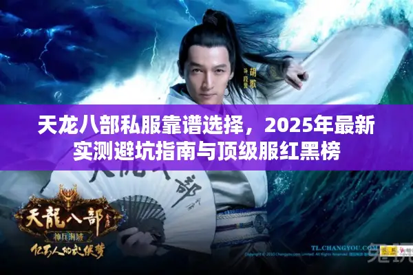 天龙八部私服靠谱选择，2025年最新实测避坑指南与顶级服红黑榜