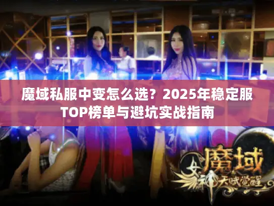 魔域私服中变怎么选？2025年稳定服TOP榜单与避坑实战指南
