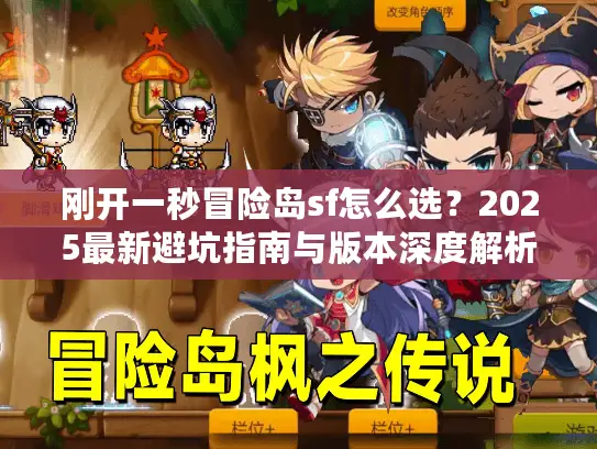 刚开一秒冒险岛sf怎么选？2025最新避坑指南与版本深度解析