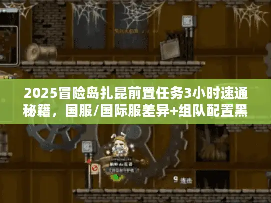 2025冒险岛扎昆前置任务3小时速通秘籍,国服/国际服差异+组队配置黑话全解析 2025冒险岛扎昆前置任务3小时速通秘籍,国服/国际服差异+组队配置黑话全解析