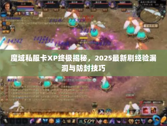 魔域私服卡XP终极揭秘，2025最新刷经验漏洞与防封技巧