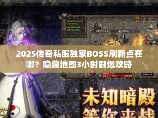 2025传奇私服独家BOSS刷新点在哪?隐藏地图3小时刷爆攻略 2025传奇私服独家BOSS刷新点在哪?隐藏地图3小时刷爆攻略