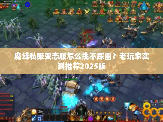 魔域私服变态服怎么挑不踩雷?老玩家实测推荐2025版 魔域私服变态服怎么挑不踩雷?老玩家实测推荐2025版
