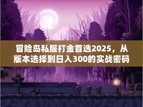 冒险岛私服打金首选2025，从版本选择到日入300的实战密码