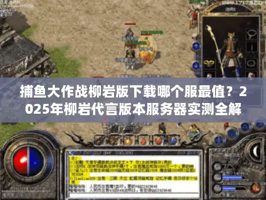 捕鱼大作战柳岩版下载哪个服最值？2025年柳岩代言版本服务器实测全解析
