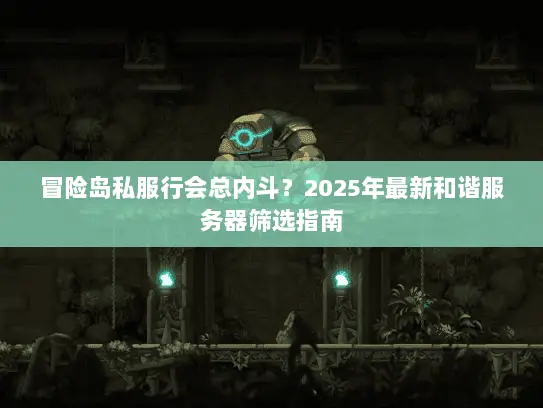 冒险岛私服行会总内斗？2025年最新和谐服务器筛选指南