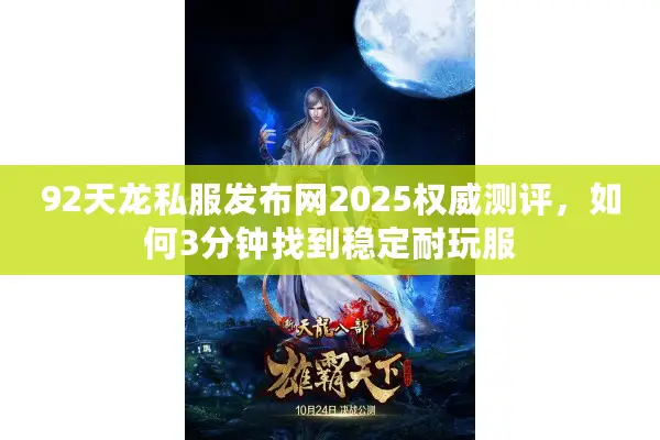 92天龙私服发布网2025权威测评,如何3分钟找到稳定耐玩服 92天龙私服发布网2025权威测评,如何3分钟找到稳定耐玩服