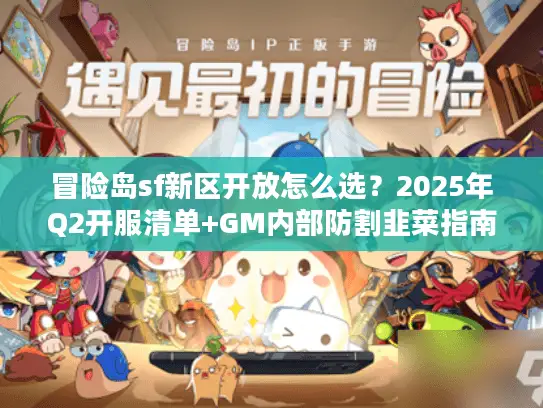 冒险岛sf新区开放怎么选？2025年Q2开服清单+GM内部防割韭菜指南