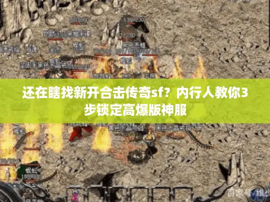 还在瞎找新开合击传奇sf？内行人教你3步锁定高爆版神服