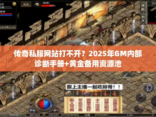 传奇私服网站打不开?2025年GM内部诊断手册+黄金备用资源池 传奇私服网站打不开?2025年GM内部诊断手册+黄金备用资源池