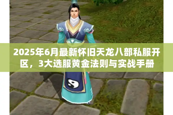2025年6月最新怀旧天龙八部私服开区，3大选服黄金法则与实战手册