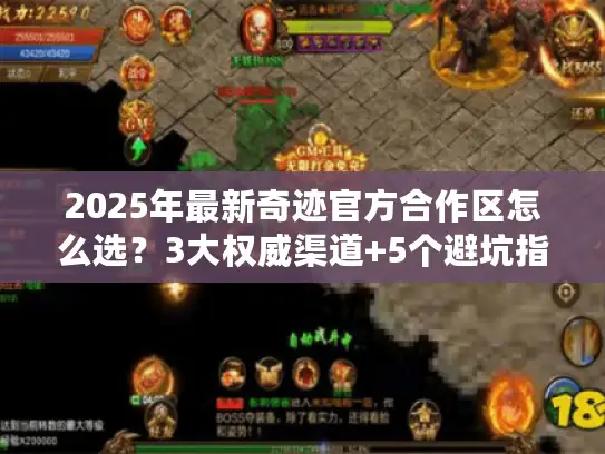 2025年最新奇迹官方合作区怎么选?3大权威渠道+5个避坑指南 2025年最新奇迹官方合作区怎么选?3大权威渠道+5个避坑指南