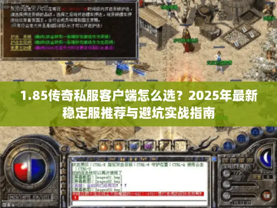 1.85传奇私服客户端怎么选?2025年最新稳定服推荐与避坑实战指南 1.85传奇私服客户端怎么选?2025年最新稳定服推荐与避坑实战指南