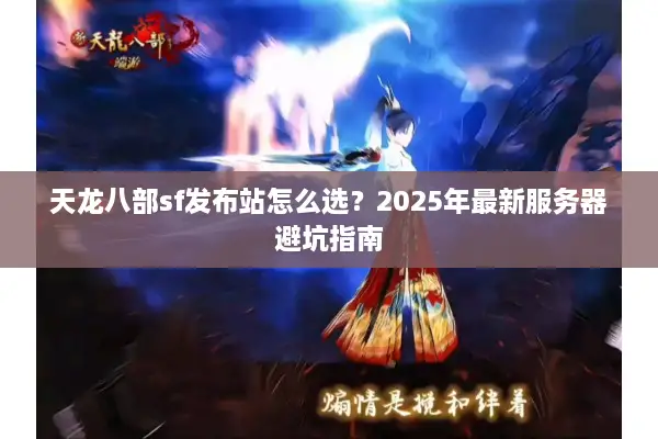 天龙八部sf发布站怎么选？2025年最新服务器避坑指南