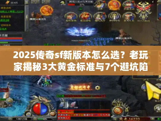 2025传奇sf新版本怎么选？老玩家揭秘3大黄金标准与7个避坑陷阱