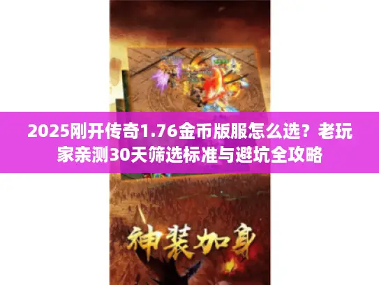 2025刚开传奇1.76金币版服怎么选?老玩家亲测30天筛选标准与避坑全攻略 2025刚开传奇1.76金币版服怎么选?老玩家亲测30天筛选标准与避坑全攻略