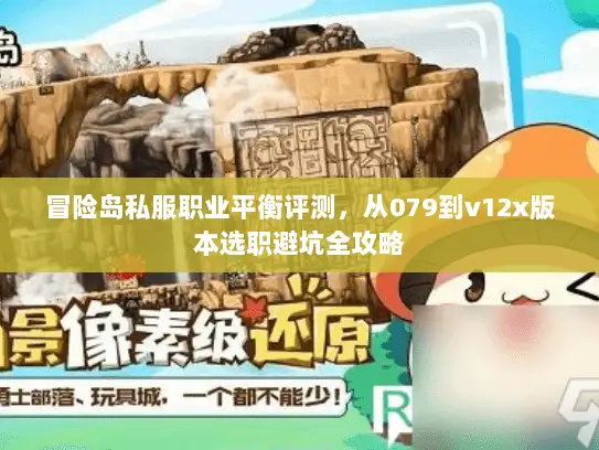 冒险岛私服职业平衡评测,从079到v12x版本选职避坑全攻略 冒险岛私服职业平衡评测,从079到v12x版本选职避坑全攻略