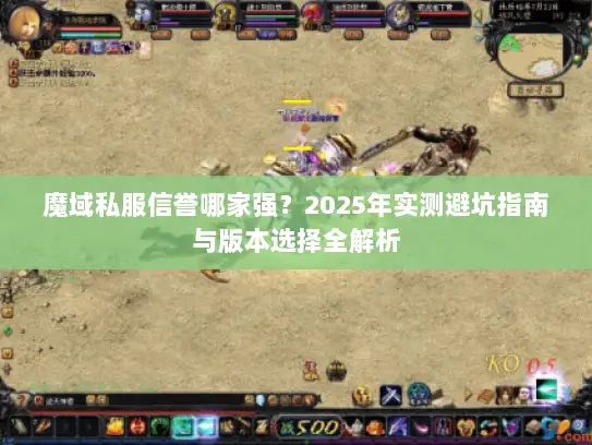 魔域私服信誉哪家强?2025年实测避坑指南与版本选择全解析 魔域私服信誉哪家强?2025年实测避坑指南与版本选择全解析