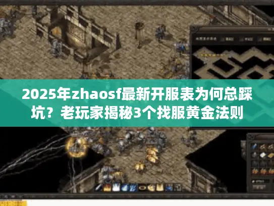 2025年zhaosf最新开服表为何总踩坑？老玩家揭秘3个找服黄金法则