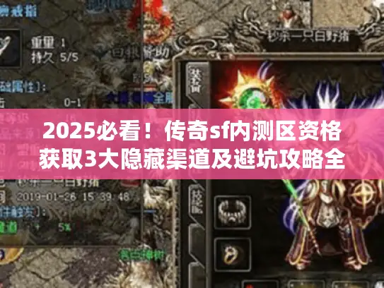 2025必看！传奇sf内测区资格获取3大隐藏渠道及避坑攻略全揭秘