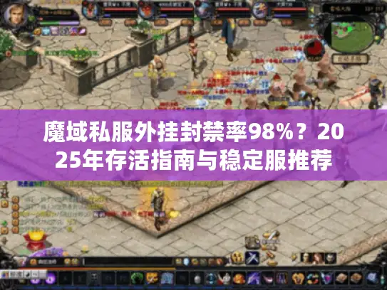 魔域私服外挂封禁率98%?2025年存活指南与稳定服推荐 魔域私服外挂封禁率98%?2025年存活指南与稳定服推荐