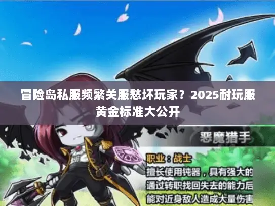冒险岛私服频繁关服愁坏玩家?2025耐玩服黄金标准大公开 冒险岛私服频繁关服愁坏玩家?2025耐玩服黄金标准大公开