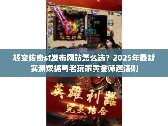 轻变传奇sf发布网站怎么选？2025年最新实测数据与老玩家黄金筛选法则