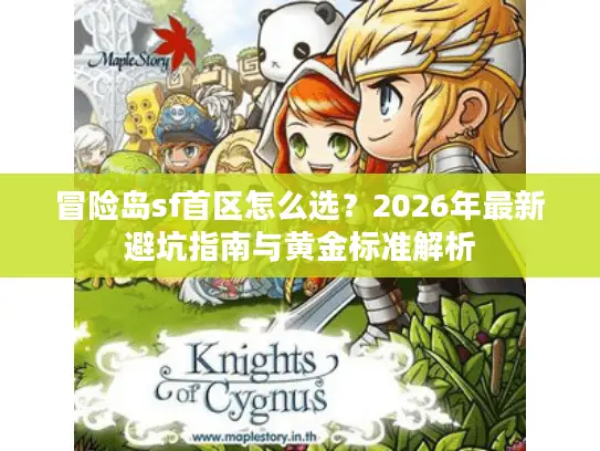 冒险岛sf首区怎么选？2026年最新避坑指南与黄金标准解析