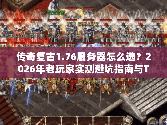 传奇复古1.76服务器怎么选？2026年老玩家实测避坑指南与TOP推荐
