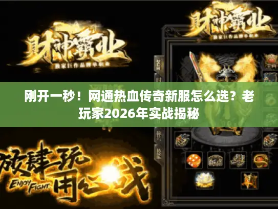 刚开一秒！网通热血传奇新服怎么选？老玩家2026年实战揭秘