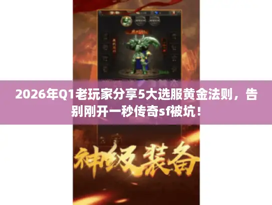 2026年Q1老玩家分享5大选服黄金法则,告别刚开一秒传奇sf被坑! 2026年Q1老玩家分享5大选服黄金法则,告别刚开一秒传奇sf被坑!