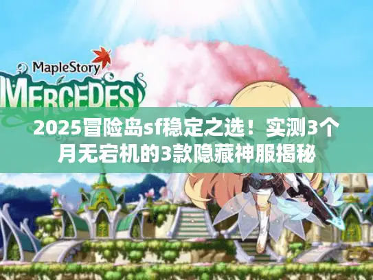 2025冒险岛sf稳定之选！实测3个月无宕机的3款隐藏神服揭秘