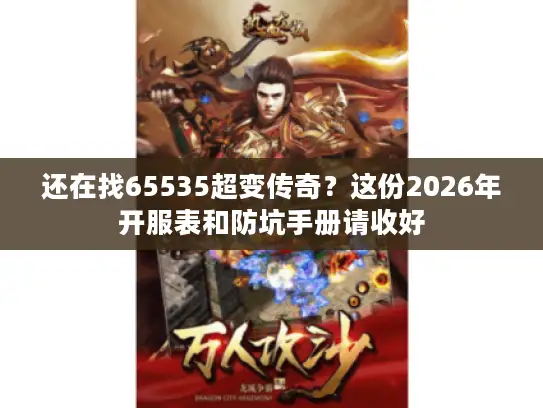 还在找65535超变传奇？这份2026年开服表和防坑手册请收好
