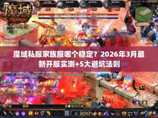 魔域私服家族服哪个稳定？2026年3月最新开服实测+5大避坑法则