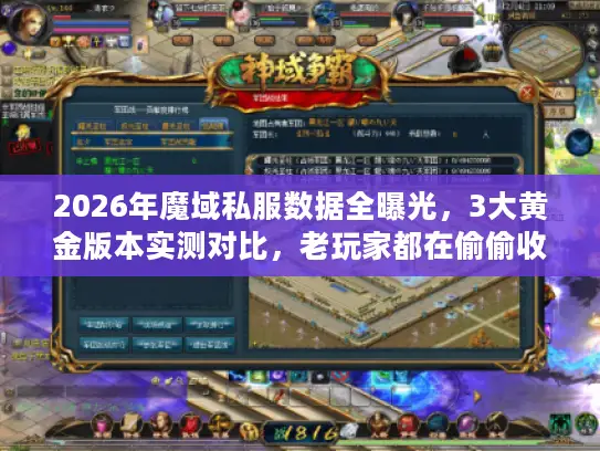 2026年魔域私服数据全曝光,3大黄金版本实测对比,老玩家都在偷偷收藏! 2026年魔域私服数据全曝光,3大黄金版本实测对比,老玩家都在偷偷收藏!