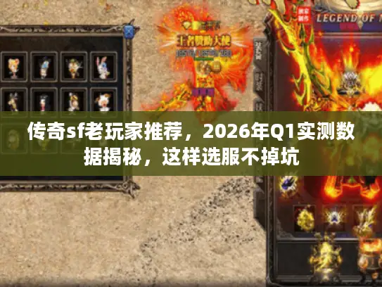 传奇sf老玩家推荐，2026年Q1实测数据揭秘，这样选服不掉坑