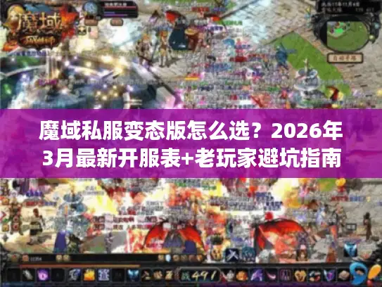 魔域私服变态版怎么选？2026年3月最新开服表+老玩家避坑指南