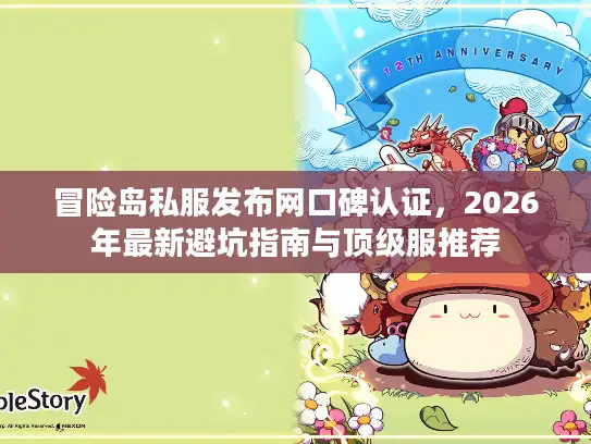 冒险岛私服发布网口碑认证，2026年最新避坑指南与顶级服推荐